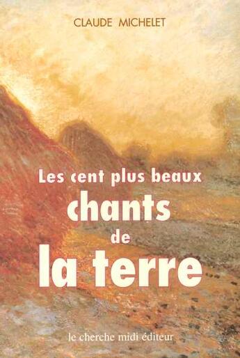 Couverture du livre « Les cent plus beaux chants de la terre ; anthologie » de Claude Michelet aux éditions Cherche Midi