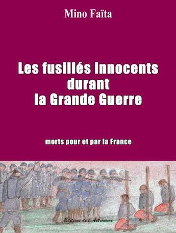 Couverture du livre « Les fusillés innocents durant la Grande Guerre ; morts pour et par la France » de Mino Faita aux éditions Editions De L'astronome