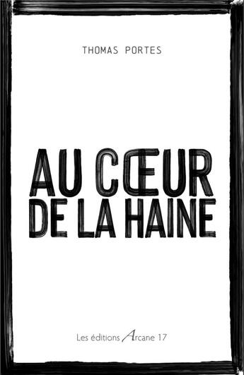 Couverture du livre « Au coeur de la haine » de Thomas Portes aux éditions Arcane 17