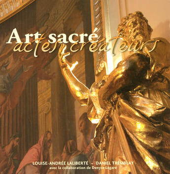 Couverture du livre « Art sacré ; actes créateurs » de Daniel Tremblay et Louise-Andree Laliberte aux éditions Ulysse