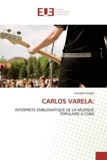 Couverture du livre « Carlos varela: - interprete emblematique de la musique populaire a cuba » de Arrighi Annabel aux éditions Editions Universitaires Europeennes