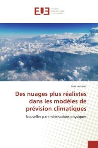 Couverture du livre « Des nuages plus réalistes dans les modèles de prévision climatiques : Nouvelles paramétrisations physiques » de Jean Jouhaud aux éditions Editions Universitaires Europeennes