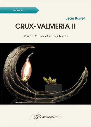 Couverture du livre « Crux-valmeria II ; Martin Muller et autres textes » de Jean Barret aux éditions Atramenta