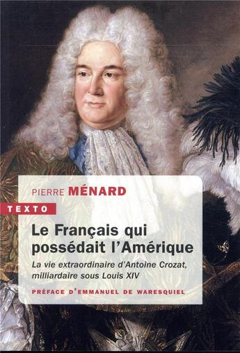 Couverture du livre « Le français qui possédait l'Amérique ; la vie extraordinaire d'Antoine Crozat » de Pierre Menard aux éditions Tallandier