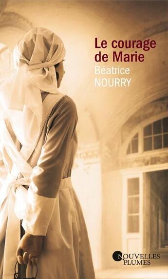 Couverture du livre « Le courage de Marie » de Beatrice Nourry aux éditions Nouvelles Plumes