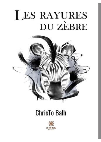 Couverture du livre « Les rayures du zèbre » de Christo Balh aux éditions Le Lys Bleu