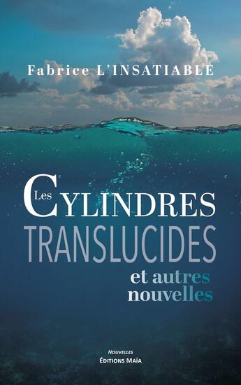 Couverture du livre « Les cylindres translucides et autres nouvelles » de Fabrice L'Insatiable aux éditions Editions Maia