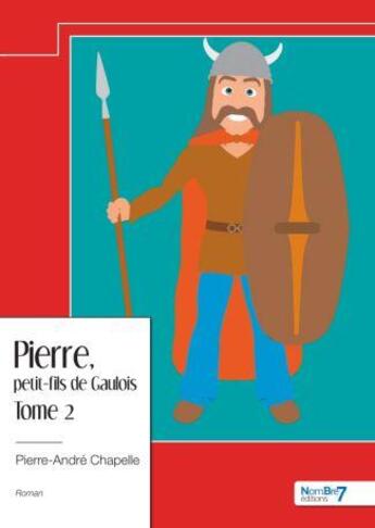 Couverture du livre « Pierre, petit-fils de Gaulois Tome 2 » de Pierre-Andre Chapelle aux éditions Nombre 7