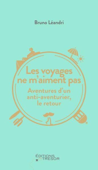 Couverture du livre « Les voyages ne m'aiment pas : aventures d'un anti-aventurier, le retour » de Bruno Leandri aux éditions Editions Du Tresor