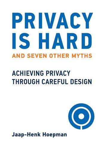 Couverture du livre « PRIVACY IS HARD AND SEVEN OTHER MYTHS - ACHIEVING PRIVACY THROUGH CAREFUL DESIGN » de Jaap-Henk Hoepman aux éditions Mit Press