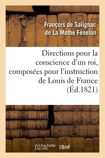 Couverture du livre « Directions pour la conscience d'un roi, composées pour l'instruction de Louis de France (Éd.1821) » de François De Fénelon aux éditions Hachette Bnf