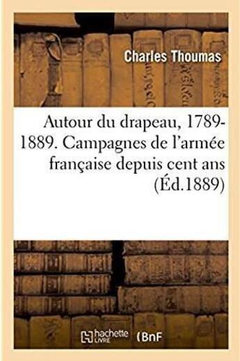 Couverture du livre « Autour du drapeau, 1789-1889. campagnes de l'armee francaise depuis cent ans » de Thoumas Charles aux éditions Hachette Bnf