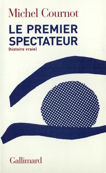 Couverture du livre « Le premier spectateur ; histoire vraie » de Michel Cournot aux éditions Gallimard