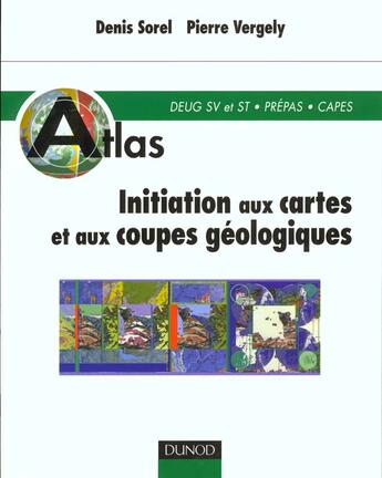 Couverture du livre « Atlas d'initiation aux cartes et aux coupes geologiques » de Pierre Vergely et Denis Sorel aux éditions Dunod