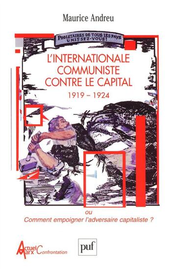 Couverture du livre « L'internationale communiste contre le capital, 1919-1924 - ou comment empoigner l'adversaire capital » de Andreu Maurice aux éditions Puf