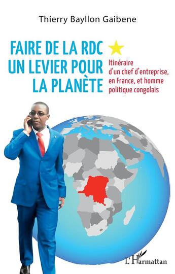 Couverture du livre « Faire de la RDC un levier pour la planète : itinéraire d'un chef d'entreprise, en France, et homme politique congolais » de Thierry Bayllon Gaibene aux éditions L'harmattan