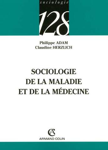 Couverture du livre « Sociologie De La Maladie Et De La Medecine » de Philippe Adam et Claudine Herzlich aux éditions Armand Colin