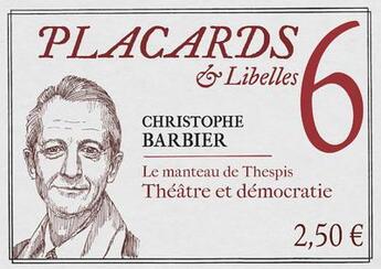 Couverture du livre « Placards & Libelles Tome 6 : le manteau de Thespis : théâtre et démocratie » de Christophe Barbier aux éditions Cerf