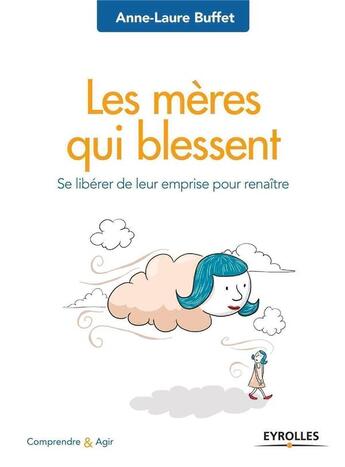 Couverture du livre « Les mères qui blessent ; se libérer de leur emprise pour renaître » de Anne-Laure Buffet aux éditions Eyrolles