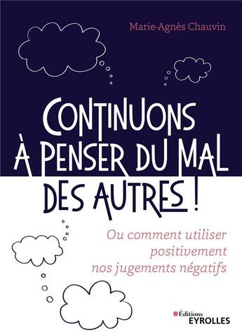 Couverture du livre « Continuons à penser du mal des autres ! ou comment utiliser positivement nos jugements négatifs » de Marie-Agnes Chauvin aux éditions Eyrolles