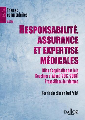 Couverture du livre « Responsabilité, assurance et expertise médicales - Bilan d'application des lois Kouchner et About (2002-2008). Propositions de réfor » de Pellet/Remi aux éditions Dalloz