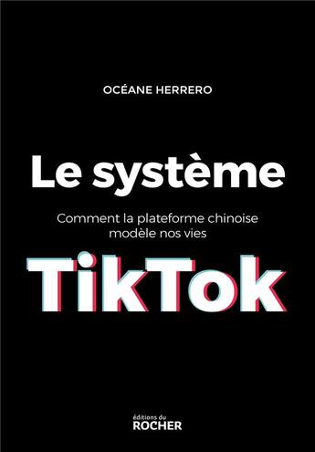 Couverture du livre « Le systeme TikTok : comment la plateforme chinoise modèle nos vies » de Oceane Herrero aux éditions Rocher