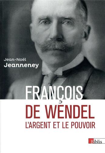 Couverture du livre « François de Wendel ; l'argent et le pouvoir » de Jean-Noel Jeanneney aux éditions Cnrs