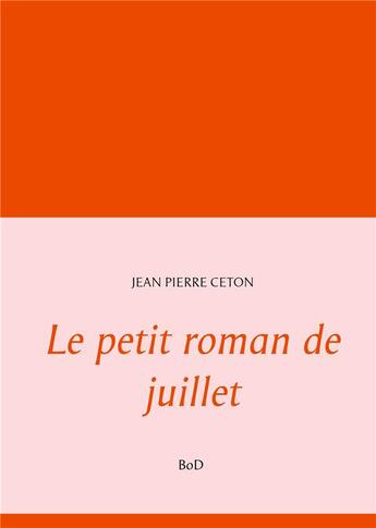 Couverture du livre « Le petit roman de juillet » de Jean-Pierre Ceton aux éditions Books On Demand