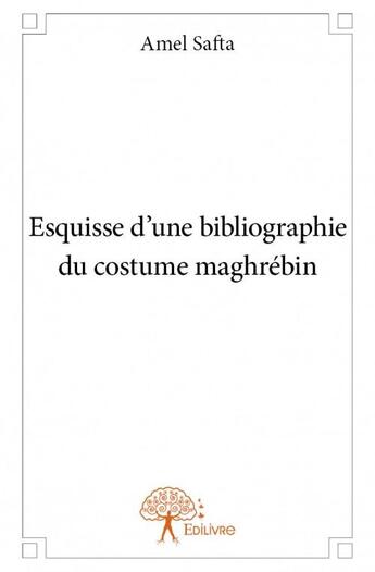 Couverture du livre « Esquisse d'une bibliographie du costume maghrébin » de Amel Safta aux éditions Edilivre