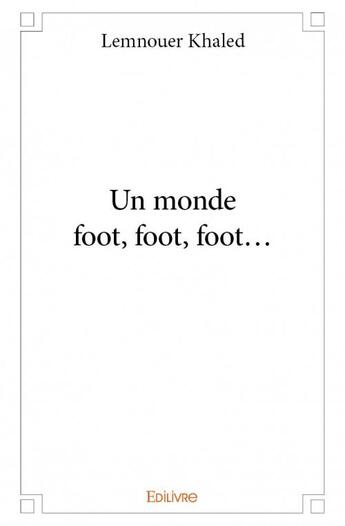 Couverture du livre « Un monde foot, foot, foot... » de Lemnouer Khaled aux éditions Edilivre