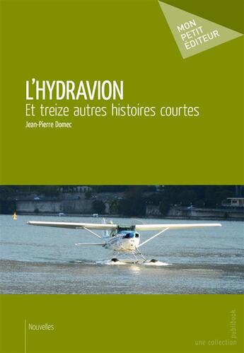 Couverture du livre « L'hydravion et treize autres histoires courtes » de Jean-Pierre Domec aux éditions Mon Petit Editeur