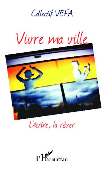 Couverture du livre « Vivre ma ville ; l'écrire, la rêver » de Collectif Vefa aux éditions L'harmattan