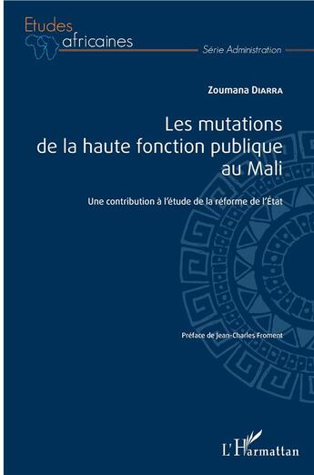 Couverture du livre « Les mutations de la haute fonction publique au Mali ; une contribution à l'étude de la reforme de l'Etat » de Zoumana Diarra aux éditions L'harmattan