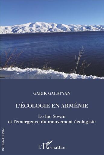 Couverture du livre « L'écologie en Arménie ; le lac Sevan et l'émergence du mouvement écologiste » de Garik Galstyan aux éditions L'harmattan