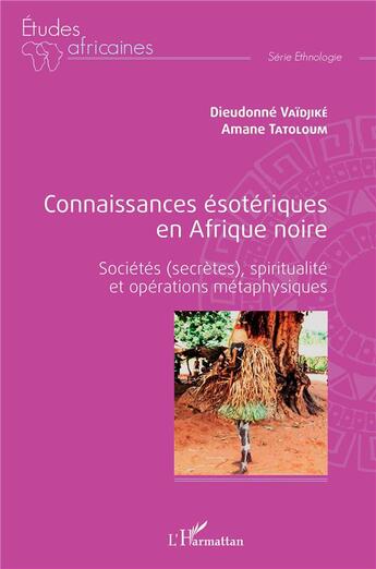 Couverture du livre « Connaissances ésotériques en Afrique noire : sociétés (secrètes), spiritualité et opérations métaphysiques » de Diedonne Vaidjike et Amane Tatoloum aux éditions L'harmattan