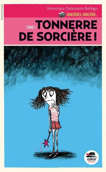 Couverture du livre « Tonnerre de sorcière ! t.1 ; sorcières, sorcière... » de Veronique Delamarre Bellego aux éditions Oskar