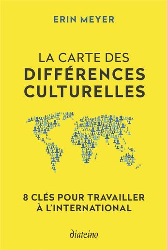 Couverture du livre « La carte des différences culturelles : 8 clés pour travailler à l'international » de Erin Meyer aux éditions Diateino