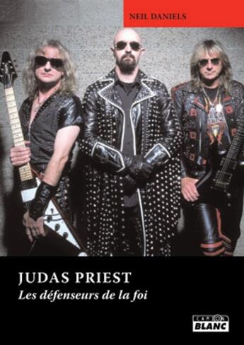 Couverture du livre « Judas Priest ; les defenseurs de la foi » de Neil Daniels aux éditions Le Camion Blanc