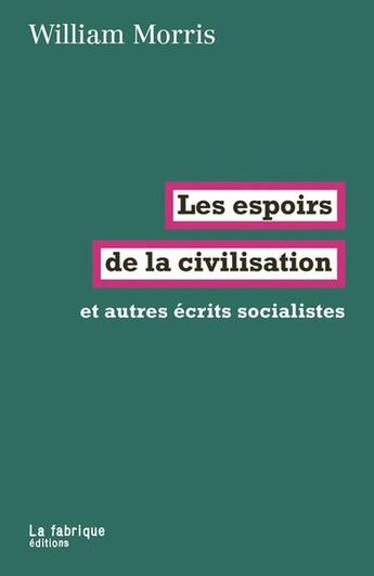 Couverture du livre « Les espoirs de la civilisation et autres écrits socialistes » de Morris William aux éditions Fabrique