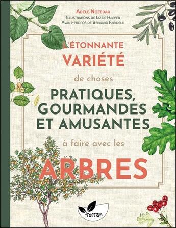 Couverture du livre « L'étonnante variété de choses pratiques : gourmandes et amusantes à faire avec les arbres » de Adele Nozedar et Lizzie Harper aux éditions De Terran