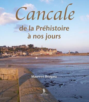 Couverture du livre « Cancale : de la préhistoire à nos jours » de Maureen Brugaro aux éditions Yellow Concept