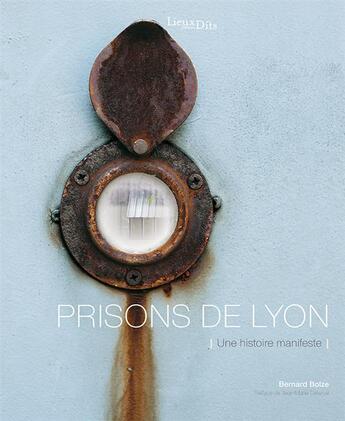 Couverture du livre « Prisons de Lyon ; une histoire manifeste » de Bernard Bolze aux éditions Lieux Dits