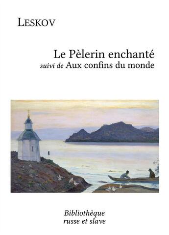 Couverture du livre « Le pèlerin enchanté ; aux confins du monde » de Nikolai Leskov aux éditions Bibliotheque Russe Et Slave