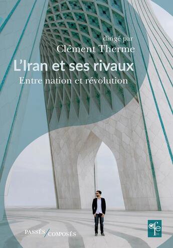 Couverture du livre « L'iran et ses rivaux ; entre nation et révolution » de Clement Therme aux éditions Passes Composes