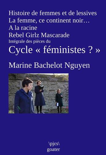 Couverture du livre « Histoires de femmes et de lessives suivi de La femme, ce continent noir... de A la racine et de Rebel Girlz Mascarade : Intégrale du cycle Féministes » de Marine Bachelot Nguyen aux éditions Goater