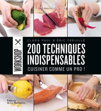 Couverture du livre « 200 techniques indispensables ; cuisiner comme un pro ! » de Clara Paul et Eric Treuille aux éditions La Martiniere