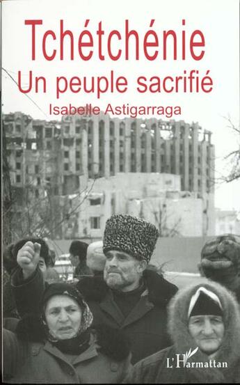 Couverture du livre « Tchétchénie ; un peuple sacrifié » de Isabelle Astigarraga aux éditions L'harmattan