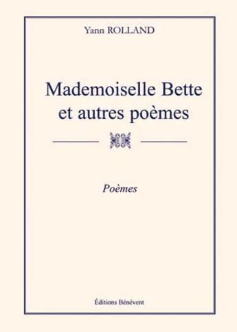 Couverture du livre « Mademoiselle Bette et autres poèmes » de Yann Rolland aux éditions Benevent