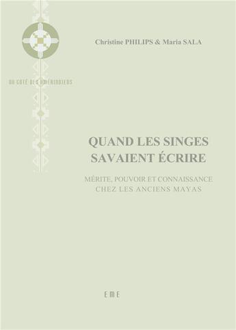 Couverture du livre « Quand les singes savaient ecrire ; mérite, pouvoir et connaissance chez les anciens Mayas » de Sala M et Philips C aux éditions Eme Editions