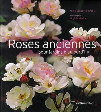 Couverture du livre « Roses anciennes pour jardins d'aujourd'hui » de Virginie Klecka et Annie Lagueyrie-Kraps aux éditions Rustica